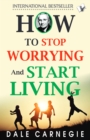 How To Stop Worrying And Start Living : - - eBook