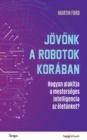 Jovonk a robotok koraban : Hogyan alakitja a mesterseges intelligencia az eletunket? - eBook