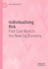 Individualising Risk : Paid Care Work in the New Gig Economy - eBook