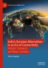 India's Eurasian Alternatives in an Era of Connectivity : Historic Connects and New Corridors - eBook