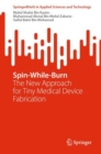 Spin-While-Burn : The New Approach for Tiny Medical Device Fabrication - eBook