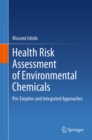 Health Risk Assessment of Environmental Chemicals : Pre-Emptive and Integrated Approaches - eBook