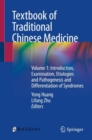 Textbook of Traditional Chinese Medicine : Volume 1: Introduction, Examination, Etiologies and Pathogenesis and Differentiation of Syndromes - eBook