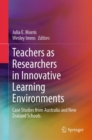 Teachers as Researchers in Innovative Learning Environments : Case Studies from Australia and New Zealand Schools - eBook