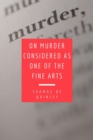 On Murder Considered as one of the Fine Arts : Including THREE MEMORABLE MURDERS, A SEQUEL TO 'MURDER CONSIDERED AS ONE OF THE FINE ARTS. - eBook