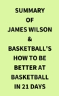 Summary of James Wilson & Basketball's How to Be Better At Basketball in 21 days - eBook