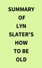 Summary of Lyn Slater's How to Be Old - eBook
