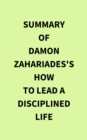 Summary of Damon Zahariades's How to Lead a Disciplined Life - eBook