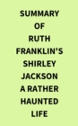 Summary of Ruth Franklin's Shirley Jackson A Rather Haunted Life - eBook