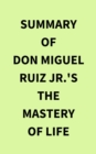 Summary of Don Miguel Ruiz Jr.'s The Mastery of Life - eBook