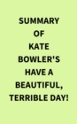 Summary of Kate Bowler's Have a Beautiful, Terrible Day! - eBook