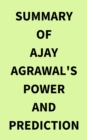 Summary of Ajay Agrawal's Power and Prediction - eBook