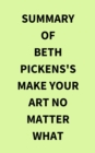Summary of Beth Pickens's Make Your Art No Matter What - eBook