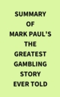 Summary of Mark Paul's The Greatest Gambling Story Ever Told - eBook