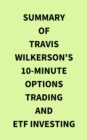 Summary of Travis Wilkerson's 10Minute Options Trading and ETF Investing - eBook