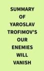 Summary of Yaroslav Trofimov's Our Enemies Will Vanish - eBook