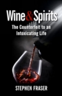 Wine & Spirits : The Counterfeit to an Intoxicating Life - eBook