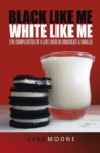Black like me White like me : (The complexities of a life lived in chocolate & vanilla) - eBook