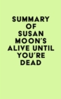 Summary of Susan Moon's Alive Until You're Dead - eBook
