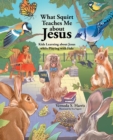 What Squirt Teaches Me about Jesus : Kids Learning about Jesus while Playing with Fido - eBook