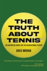 The Truth About Tennis : The Definitive Guide for the Recreational Player - eBook