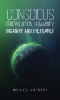 Conscious (R)Evolution, Humanity, Insanity, and the Planet - eBook