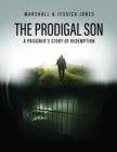 The Prodigal Son : A Prisoner's Story of Redemption - eBook