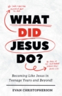 What Did Jesus Do? Becoming Like Jesus in Teenage Years and Beyond - eBook
