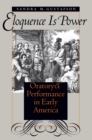 Eloquence Is Power : Oratory and Performance in Early America - eBook