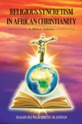RELIGIOUS SYNCRETISM IN AFRICAN CHRISTIANITY : A BIBLICAL SOLUTION - eBook