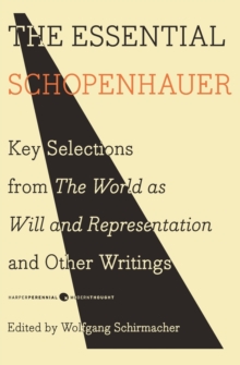 The Essential Schopenhauer : Key Selections from The World As Will and Representation and Other Writings