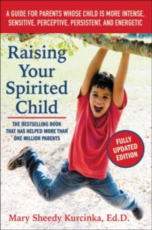 Raising Your Spirited Child, Third Edition : A Guide for Parents Whose Child Is More Intense, Sensitive, Perceptive, Persistent, and Energetic