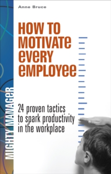 How to Motivate Every Employee EB : 24 Proven Tactics to Spark Productivity in the Workplace