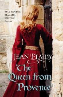 The Queen From Provence : (The Plantagenets: book VI): a wonderfully evocative and beautifully atmospheric novel bringing the Plantagenets to life from the Queen of English historical fiction