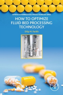 How to Optimize Fluid Bed Processing Technology : Part of the Expertise in Pharmaceutical Process Technology Series