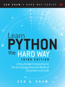 Learn Python the Hard Way : A Very Simple Introduction to the Terrifyingly Beautiful World of Computers and Code