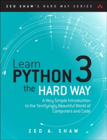Learn Python 3 the Hard Way : A Very Simple Introduction to the Terrifyingly Beautiful World of Computers and Code