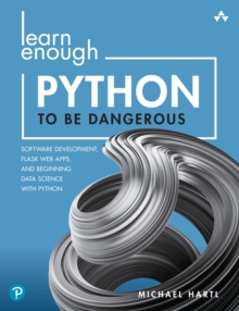 Learn Enough Python to Be Dangerous : Software Development, Flask Web Apps, and Beginning Data Science with Python