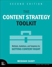 The Content Strategy Toolkit : Methods, Guidelines, and Templates for Getting Content Right