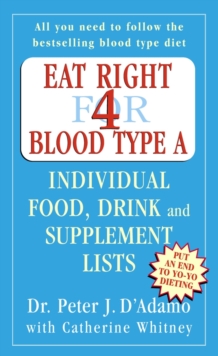 Eat Right for Blood Type A : Maximise your health with individual food, drink and supplement lists for your blood type