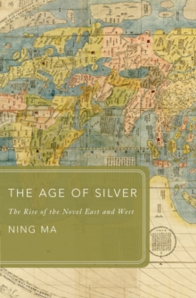 The Age of Silver : The Rise of the Novel East and West