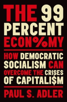 The 99 Percent Economy : How Democratic Socialism Can Overcome the Crises of Capitalism