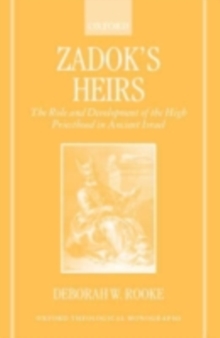 Zadok's Heirs : The Role and Development of the High Priesthood in Ancient Israel