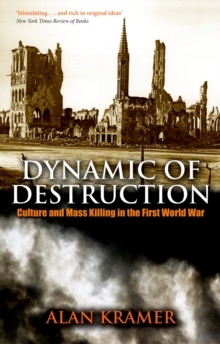 Dynamic of Destruction : Culture and Mass Killing in the First World War