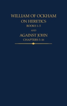 William of Ockham : On Heretics, Books 1-5 and Against John, Chapters 5-16