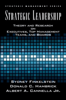 Strategic Leadership : Theory and Research on Executives, Top Management Teams, and Boards