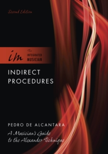 Indirect Procedures : A Musician's Guide to the Alexander Technique