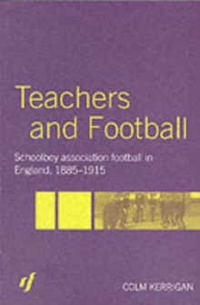 Teachers and Football : Schoolboy Association Football in England, 1885-1915