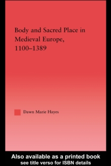 Body and Sacred Place in Medieval Europe, 1100-1389 : Interpreting the Case of Chartres Cathedral