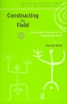Constructing the Field : Ethnographic Fieldwork in the Contemporary World